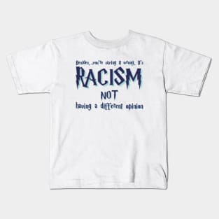 Besides, you're saying it wrong. It's racism not having a different opinion Kids T-Shirt